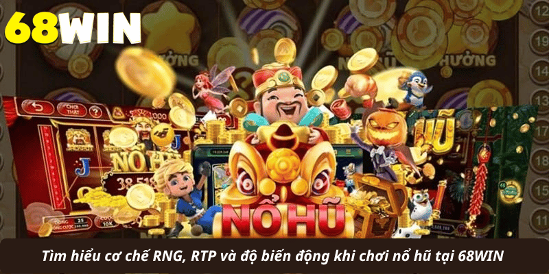 Tìm hiểu cơ chế RNG, RTP và độ biến động khi chơi nổ hũ tại 68WIN 